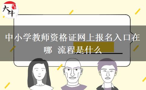 中小学教师资格证网上报名入口在哪 流程是什么