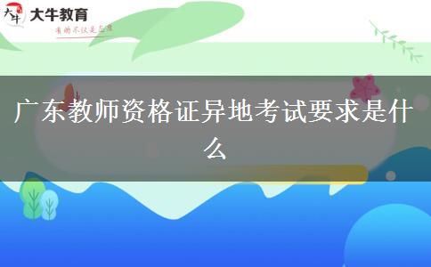 广东教师资格证异地考试要求是什么