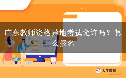 广东教师资格异地考试允许吗？怎么报名