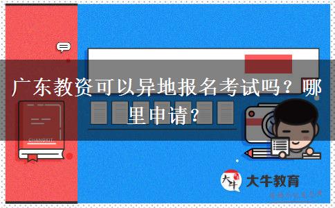 广东教资可以异地报名考试吗？哪里申请？