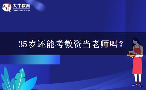 35岁还能考教资当老师吗？