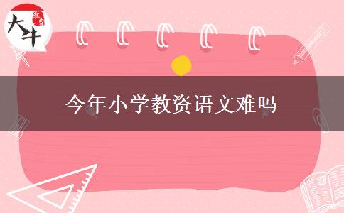 今年小学教资语文难吗