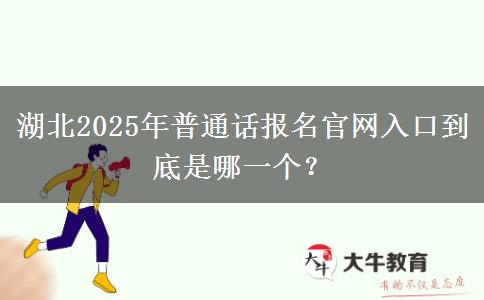 湖北2025年普通话报名官网入口到底是哪一个？
